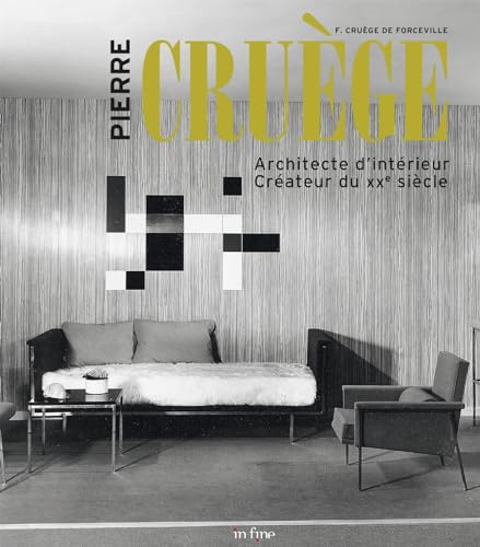 PIERRE CRUÈGE: ARCHITECTE D'INTÉRIEUR. CRÉATEUR DU XXE SIÈCLE