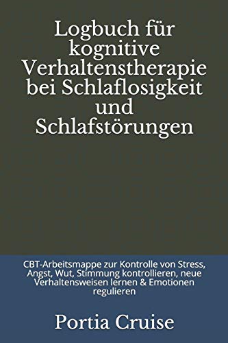 Logbuch für kognitive Verhaltenstherapie bei Schlaflosigkeit und Schlafstörungen: CBT-Arbeitsmappe zur Kontrolle von Stress, Angst, Wut, Stimmung ... lernen & Emotionen regulieren