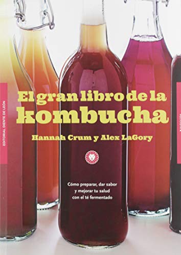 El gran libro de la kombucha: Cómo preparar, dar sabor y mejorar tu salud con el té fermentado