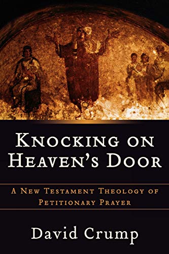 Knocking on Heaven's Door: A New Testament Theology Of Petitionary Prayer