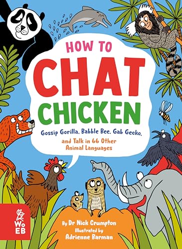 How to Chat Chicken, Gossip Gorilla, Babble Bee, Gab Gecko and Talk in 66 Other Animal Languages: Your guide to the language of cats, dogs, elephants, dolphins, bees and lots more!