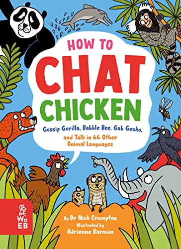 How to Chat Chicken, Gossip Gorilla, Babble Bee, Gab Gecko and Talk in 66 Other Animal Languages: Your guide to the language of cats, dogs, elephants, dolphins, bees and lots more!