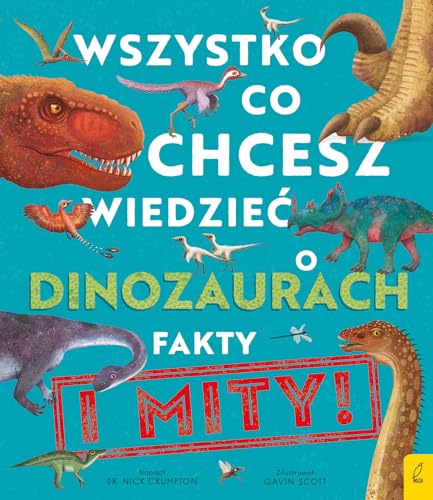 Wszystko co chcesz wiedzieć dinozaurach: Fakty i mity von Wilga