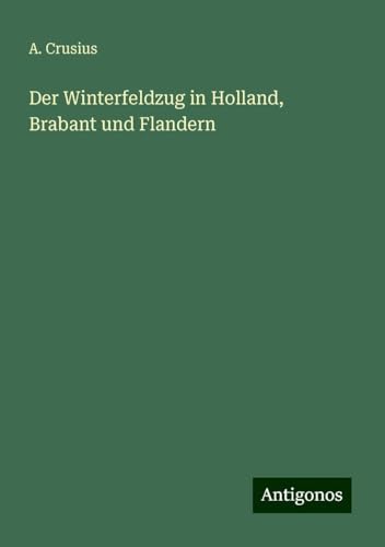 Der Winterfeldzug in Holland, Brabant und Flandern von Antigonos Verlag