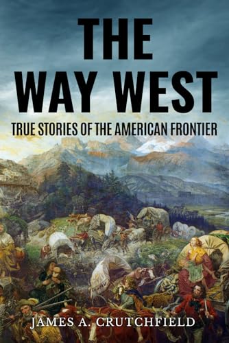 The Way West: True Stories Of The American Frontier (Observing American History)