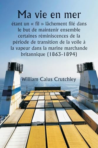 Ma vie en mer étant un fil lâchement filé dans le but de maintenir ensemble certaines réminiscences de la période de transition de la voile à la ... la marine marchande britannique (1863-1894) von Writat