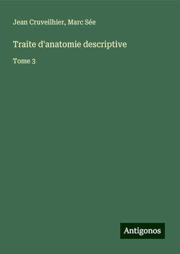 Traite d'anatomie descriptive: Tome 3 von Antigonos Verlag