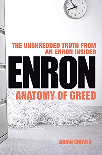 Enron: The Anatomy of Greed The Unshredded Truth from an Enron Insider