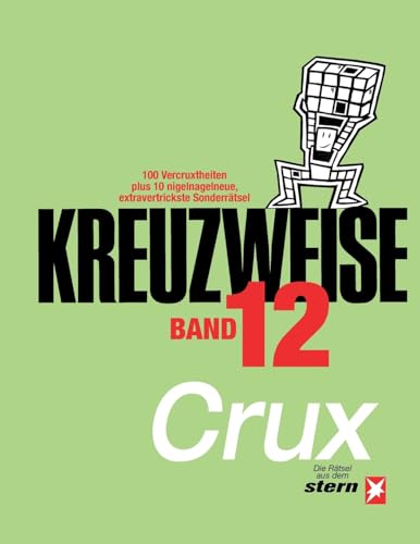 KREUZWEISE Band 12: 100 Vercruxtheiten plus 10 nigelnagelneue, extravertrickste Sonderrätsel – die Kreuzworträtsel aus dem „stern“ von CRUX (STERN Kreuzweise) von tredition