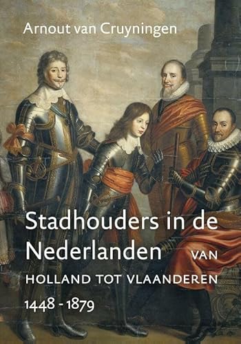Stadhouders in de Nederlanden: van Holland tot Vlaanderen 1448-1879 von Omniboek