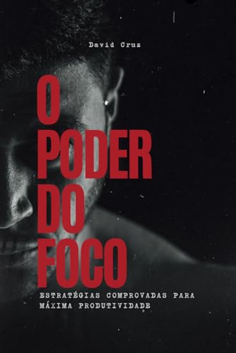 O Poder do Foco: Estratégias Comprovadas para Máxima Produtividade von Independently published