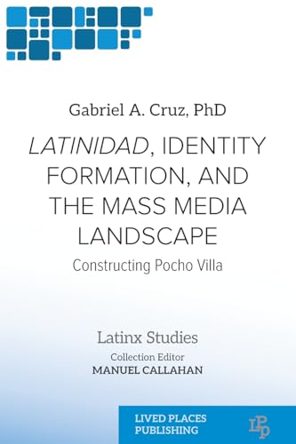 Latinidad, Identity Formation, and the Mass Media Landscape: Constructing Pocho Villa (Latinx Studies) von Lived Places Publishing