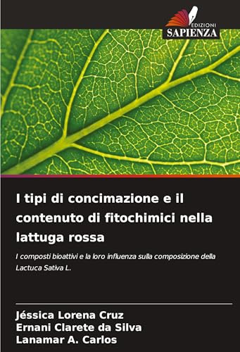 I tipi di concimazione e il contenuto di fitochimici nella lattuga rossa: I composti bioattivi e la loro influenza sulla composizione della Lactuca Sativa L. von Edizioni Sapienza