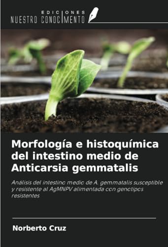 Morfología e histoquímica del intestino medio de Anticarsia gemmatalis: Análisis del intestino medio de A. gemmatalis susceptible y resistente al AgMNPV alimentada con genotipos resistentes von Ediciones Nuestro Conocimiento