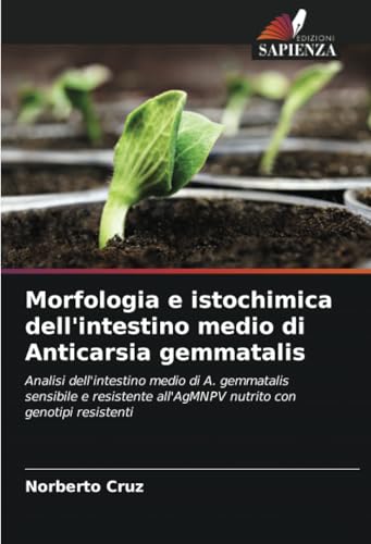 Morfologia e istochimica dell'intestino medio di Anticarsia gemmatalis: Analisi dell'intestino medio di A. gemmatalis sensibile e resistente all'AgMNPV nutrito con genotipi resistenti von Edizioni Sapienza