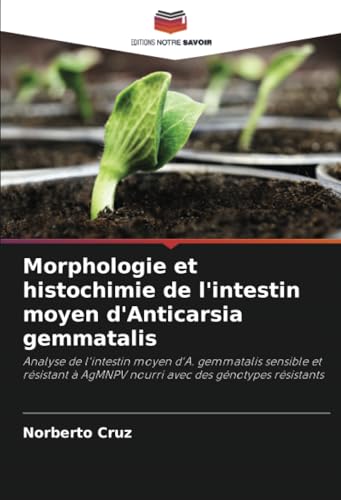 Morphologie et histochimie de l'intestin moyen d'Anticarsia gemmatalis: Analyse de l'intestin moyen d'A. gemmatalis sensible et résistant à AgMNPV nourri avec des génotypes résistants von Editions Notre Savoir