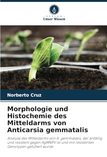Morphologie und Histochemie des Mitteldarms von Anticarsia gemmatalis: Analyse des Mitteldarms von A. gemmatalis, der anfällig und resistent gegen ... und mit resistenten Genotypen gefüttert wurde von Verlag Unser Wissen
