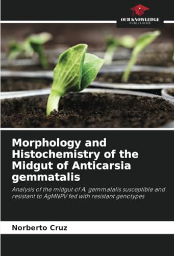 Morphology and Histochemistry of the Midgut of Anticarsia gemmatalis: Analysis of the midgut of A. gemmatalis susceptible and resistant to AgMNPV fed with resistant genotypes von Our Knowledge Publishing
