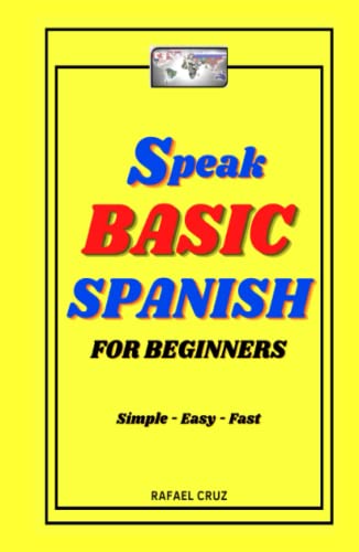 Speak Basic Spanish for Beginners: Simple, Easy and Fast.
