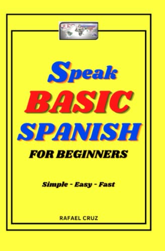 Speak Basic Spanish for Beginners: Simple, Easy and Fast.