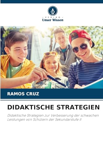 DIDAKTISCHE STRATEGIEN: Didaktische Strategien zur Verbesserung der schwachen Leistungen von Schülern der Sekundarstufe II von Verlag Unser Wissen