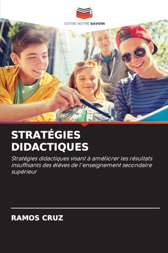 STRATÉGIES DIDACTIQUES: Stratégies didactiques visant à améliorer les résultats insuffisants des élèves de l'enseignement secondaire supérieur von Editions Notre Savoir