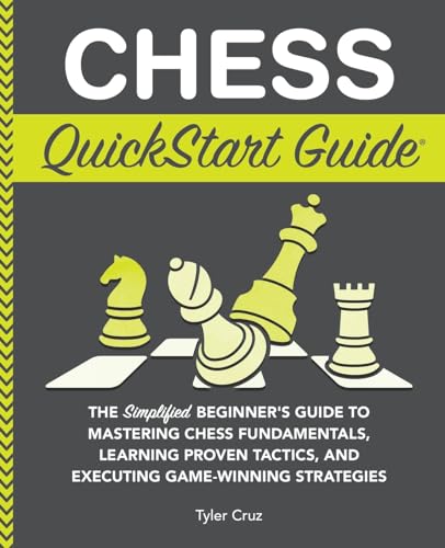 Chess QuickStart Guide: The Simplified Beginner’s Guide to Mastering Chess Fundamentals, Learning Proven Tactics, and Executing Game Winning Strategies Chess QuickStart Guide: The Simplified Beginner’s Guide to Mastering Chess Fundamentals, Learning Proven Tactics, and Executing Game Winning Strategies