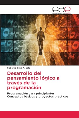 Desarrollo del pensamiento lógico a través de la programación: Programación para principiantes: Conceptos básicos y proyectos prácticos von Editorial Académica Española