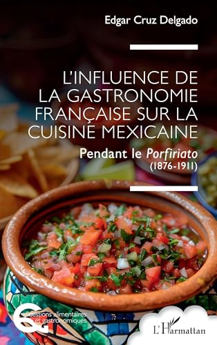 L’influence de la gastronomie française sur la cuisine mexicaine: Pendant le Porfiriato (1876-1911) von Editions L'Harmattan