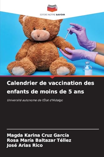Calendrier de vaccination des enfants de moins de 5 ans: Université autonome de l'État d'Hidalgo von Editions Notre Savoir