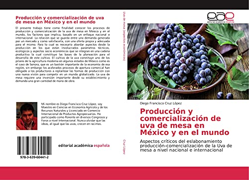 Producción y comercialización de uva de mesa en México y en el mundo: Aspectos críticos del eslabonamiento producción-comercialización de la Uva de mesa a nivel nacional e internacional von Editorial Académica Española