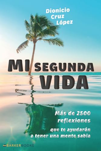 Mi segunda vida: Más de 2500 reflexiones que te ayudarán a tener una mente sabia von Barker Publishing LLC