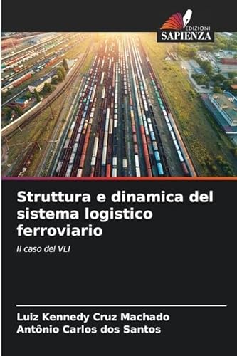 Struttura e dinamica del sistema logistico ferroviario: Il caso del VLI von Edizioni Sapienza