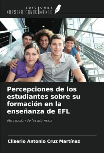 Percepciones de los estudiantes sobre su formación en la enseñanza de EFL: Percepción de los alumnos von Ediciones Nuestro Conocimiento