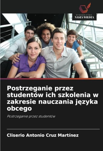 Postrzeganie przez studentów ich szkolenia w zakresie nauczania języka obcego: Postrzeganie przez studentów von Wydawnictwo Nasza Wiedza