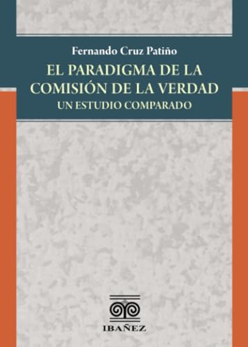 El paradigma de la comisión de la verdad El paradigma de la comisión de la verdad von Grupo Editorial Ibañez