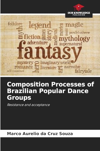 Composition Processes of Brazilian Popular Dance Groups: Resistance and acceptance von Our Knowledge Publishing
