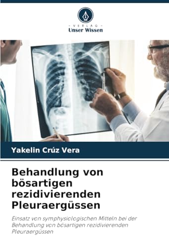 Behandlung von bösartigen rezidivierenden Pleuraergüssen: Einsatz von symphysiologischen Mitteln bei der Behandlung von bösartigen rezidivierenden Pleuraergüssen von Verlag Unser Wissen