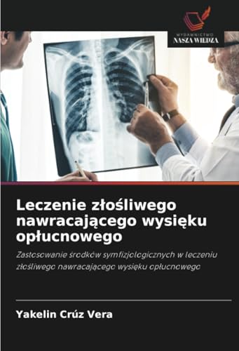 Leczenie złośliwego nawracającego wysięku opłucnowego: Zastosowanie środków symfizjologicznych w leczeniu złośliwego nawracającego wysięku ... z¿o¿liwego nawracaj¿cego wysi¿ku op¿ucnowego von Wydawnictwo Nasza Wiedza