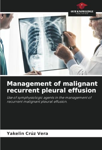 Management of malignant recurrent pleural effusion: Use of symphysiologic agents in the management of recurrent malignant pleural effusion. von Our Knowledge Publishing