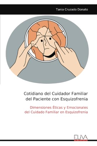 Cotidiano del Cuidador Familiar del Paciente con Esquizofrenia: Dimensiones Éticas y Emocionales del Cuidado Familiar en Esquizofrenia Cotidiano del Cuidador Familiar del Paciente con Esquizofrenia: Dimensiones Éticas y Emocionales del Cuidado Familiar en Esquizofrenia von Eliva Press