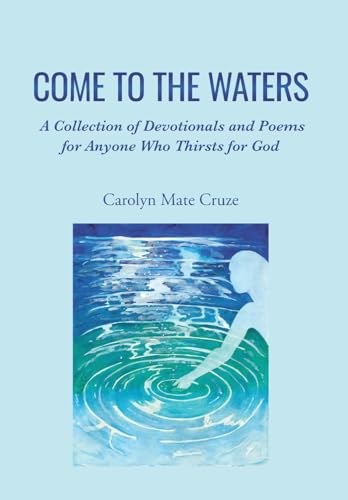 Come to the Waters: A Collection of Devotionals and Poems for Anyone Who Thirsts for God von Covenant Books