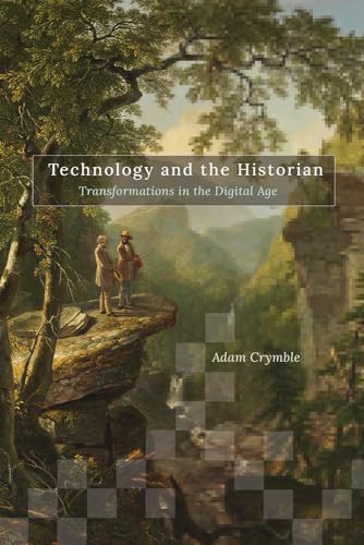 Technology and the Historian: Transformations in the Digital Age (Topics in the Digital Humanities, 1) von University of Illinois Press