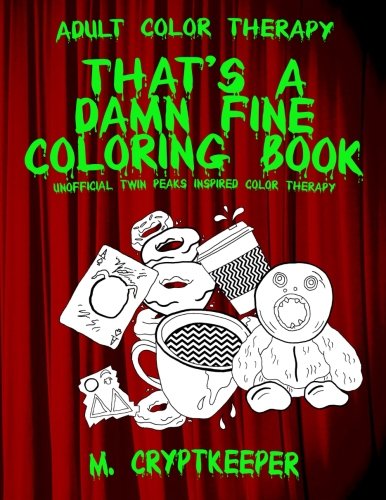 That's A Damn Fine Coloring Book: Unofficial Twin Peaks Inspired Color Therapy: Adult Color Therapy Featuring Cherry Pies, Coffee and Murder Clues ... TV Series (The Damn Fine Collection, Band 2) von CreateSpace Independent Publishing Platform