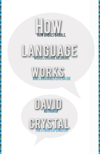 How Language Works: How Babies Babble, Words Change Meaning, And Languages Live or Die How Language Works: How Babies Babble, Words Change Meaning, And Languages Live or Die