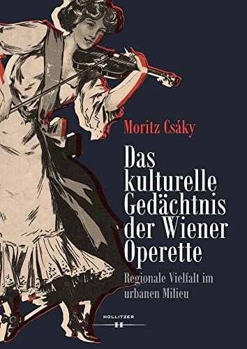 Das kulturelle Gedächtnis der Wiener Operette: Regionale Vielfalt im urbanen Milieu Das kulturelle Gedächtnis der Wiener Operette: Regionale Vielfalt im urbanen Milieu