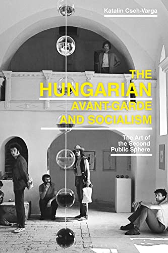Hungarian Avant-Garde and Socialism, The: The Art of the Second Public Sphere von Bloomsbury Visual Arts