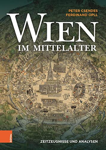 Wien im Mittelalter: Zeitzeugnisse und Analysen von Böhlau Verlag Wien