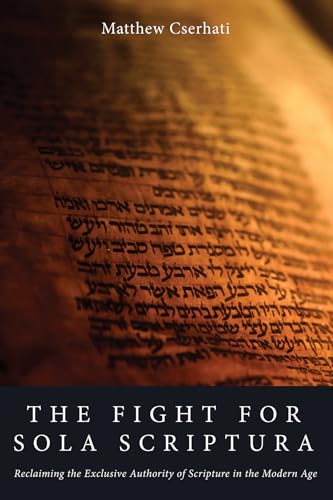 The Fight for Sola Scriptura: Reclaiming the Exclusive Authority of Scripture in the Modern Age von Wipf and Stock