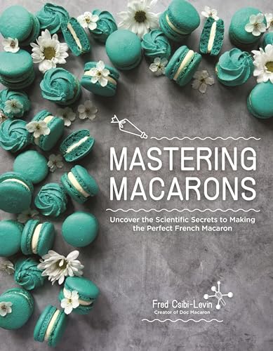 Mastering Macarons: Uncover the Scientific Secrets to Making the Perfect French Macaron von Page Street Publishing